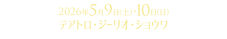 5月9日（土）10日（日） ＠テアトロ・ジーリオ・ショウワ